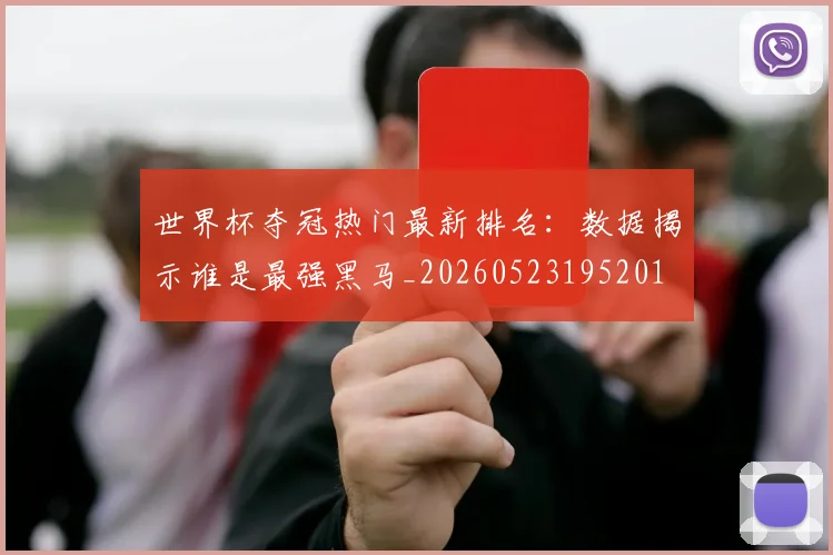 世界杯夺冠热门最新排名：数据揭示谁是最强黑马_20260523195201